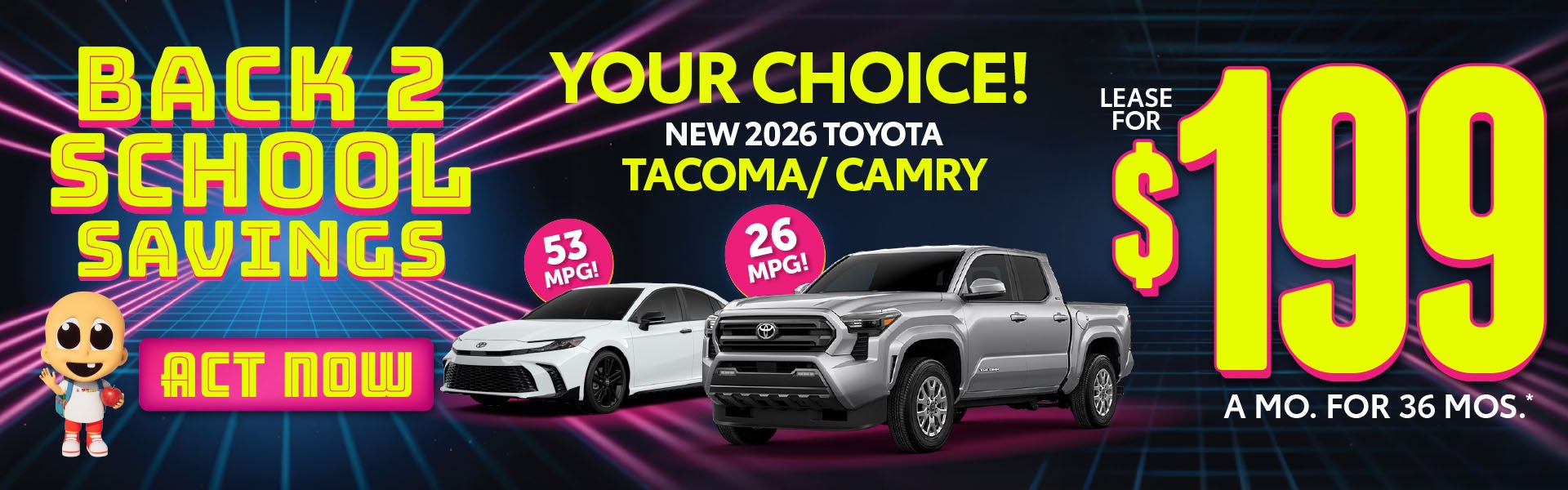 YOUR CHOICE! 2026 TACOMA / CAMRY	LEASE $199 a mo / 36 MONTHS